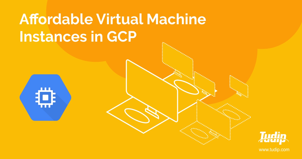 Affordable Virtual Machine Instances in GCP | Tudip