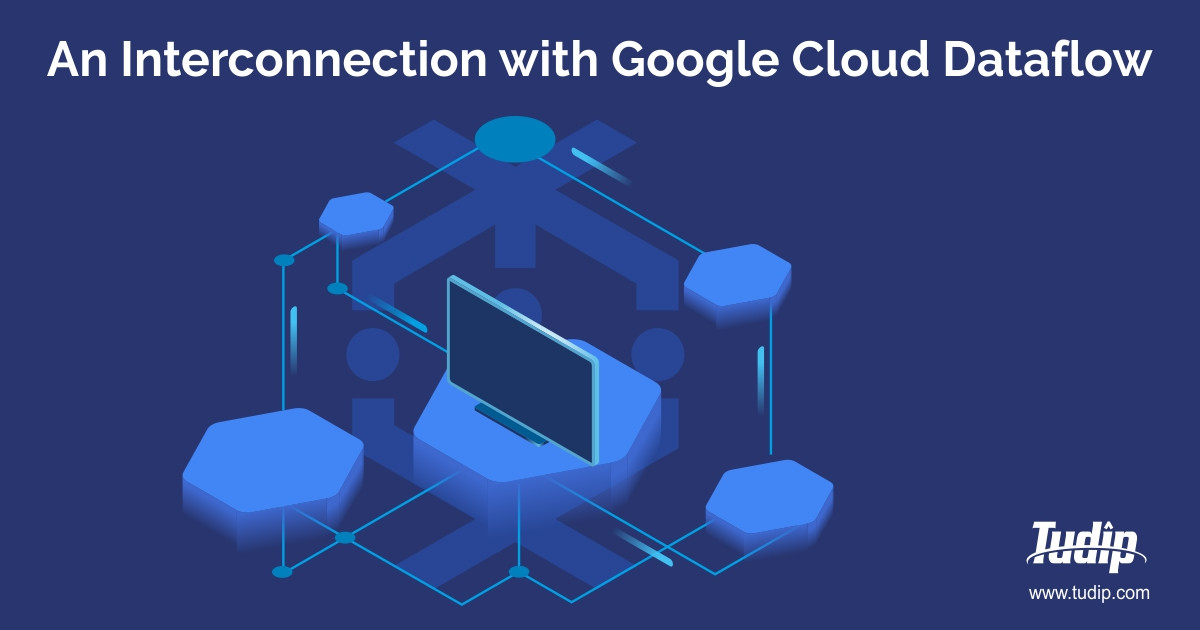 Google Data Flow Api Blog: An Interconnection with Google Cloud Dataflow | Tudip