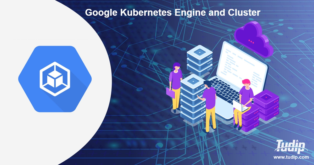 Blog: Google Kubernetes Engine And Cluster | Tudip