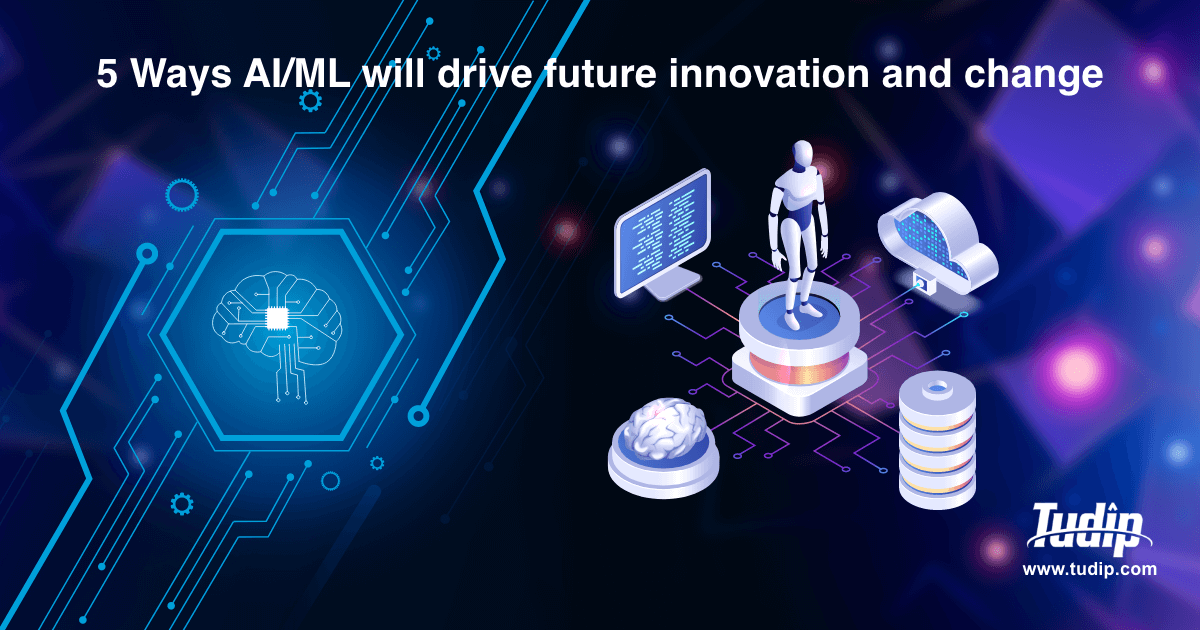 Blog: 5 Ways AI/ML Will Drive Future Innovation And Change | Tudip