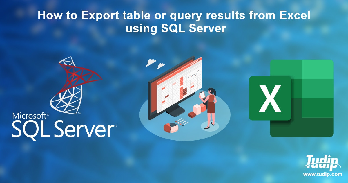 Blog How To Export Table Or Query Results From Excel Using Sql Server Tudip 5466
