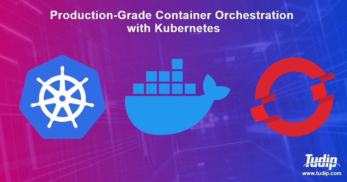 Production-Grade Container Orchestration with Kubernetes - tudip.com