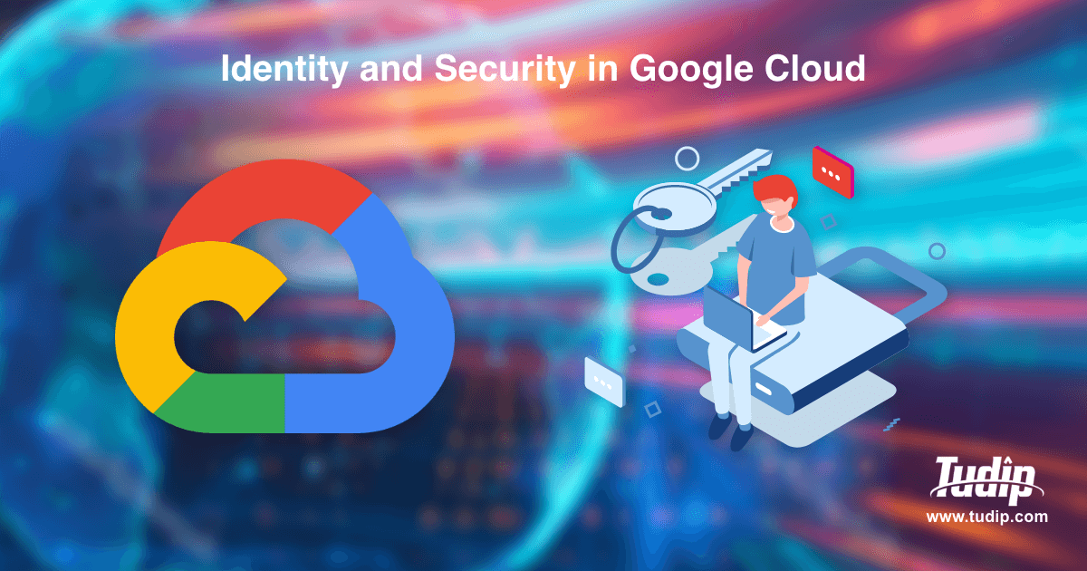 Blog: Identity and Security in Google Cloud | Tudip