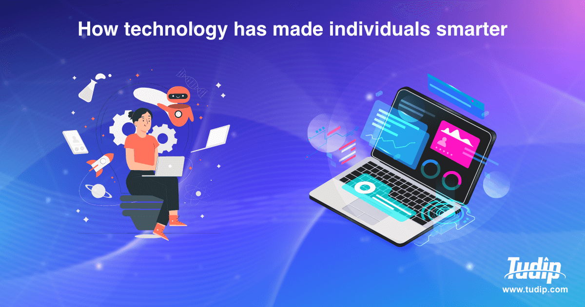 How technology has made individuals smarter - tudip.com